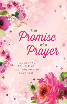 The Promise of a Prayer - A Journal to Help You Get Unstuck in Your Faith