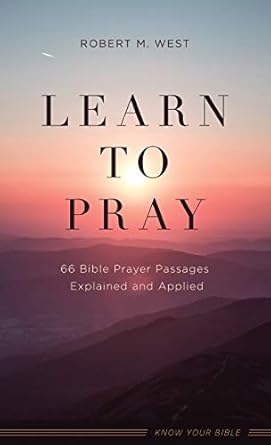 Learn to Pray - 66 Bible Prayer Passages Explained and Applied