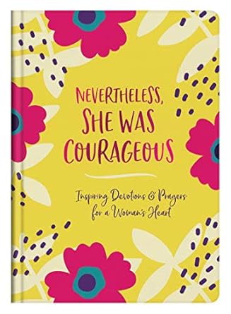 Nevertheless, She Was Courageous - Inspiring Devotions & Prayers for a Woman's Heart