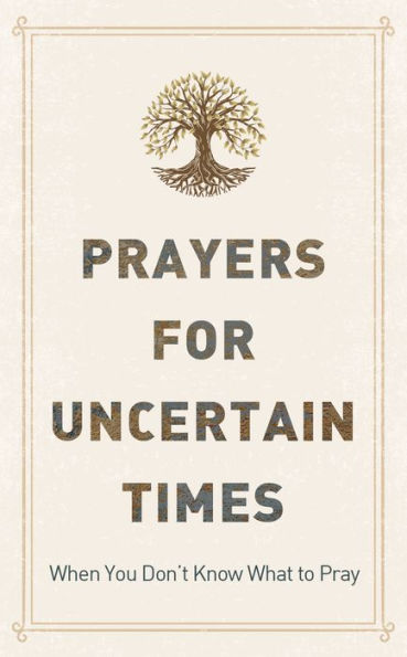 Prayers for Uncertain Times - When You Don't Know What to Pray